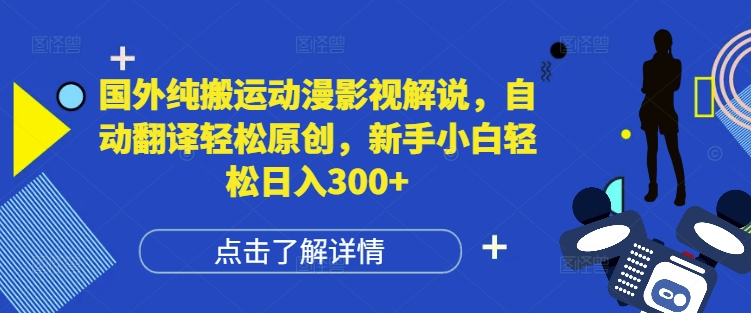 国外纯搬运动漫影视解说，自动翻译轻松原创，新手小白轻松日入300+【揭秘】-一品创网