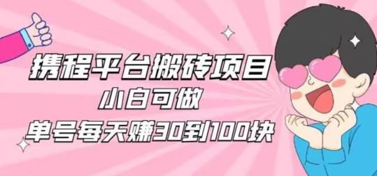 携程旅游搬砖新玩法，日入100+小白可直接上手-一品创网