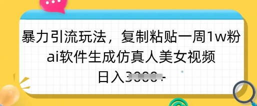 暴力引流玩法，复制粘贴一周1w粉，ai软件生成仿真人美女视频，日入多张-一品创网