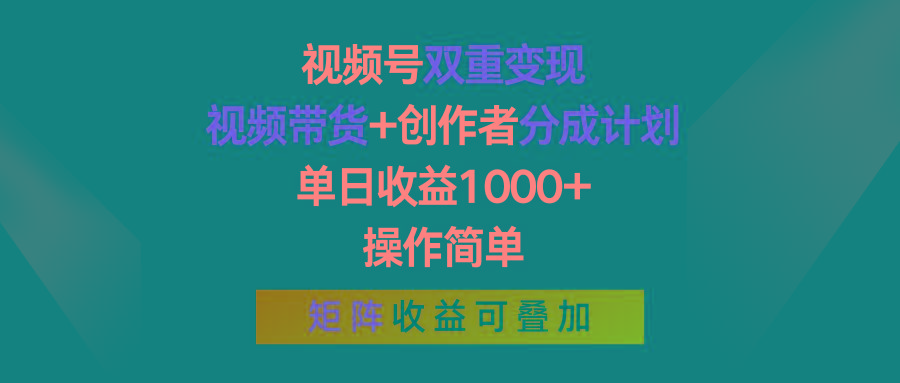 视频号双重变现，视频带货+创作者分成计划 , 单日收益1000+，操作简单，矩阵收益叠加-一品创网
