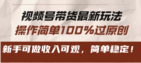 视频号带货最新玩法，操作简单100%过原创，新手可做收入可观，简单稳定！-一品创网