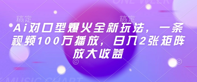 Ai对口型爆火全新玩法，一条视频100万播放，日入2张矩阵放大收益-一品创网
