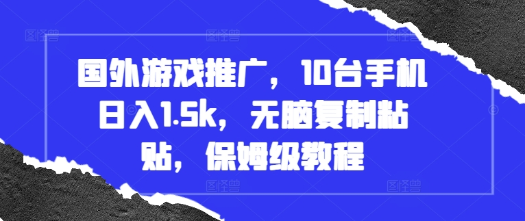 国外游戏推广，10台手机日入1.5k，无脑复制粘贴，保姆级教程【揭秘】-一品创网