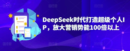 DeepSeek时代打造超级个人IP，放大营销势能100倍以上-一品创网