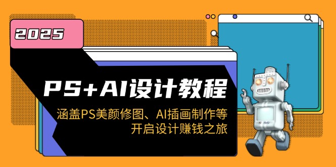 PS+AI设计教程：涵盖PS美颜修图、AI插画制作等，开启设计赚钱之旅-一品创网
