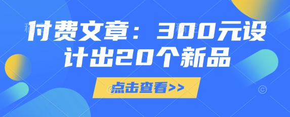 付费文章：300元设计出20个新品-一品创网