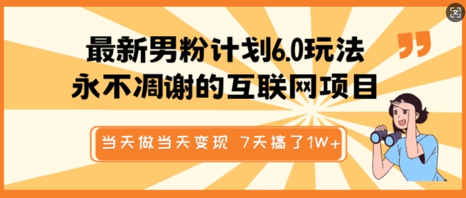 最新男粉计划6.0玩法，永不凋谢的互联网项目，当天做当天变现，视频包原创，7天搞了1个W-一品创网