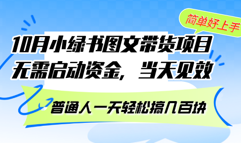 10月份小绿书图文带货项目 无需启动资金 当天见效 普通人一天轻松搞几百块-一品创网