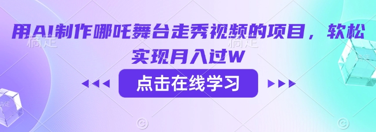 用AI制作哪吒舞台走秀视频的项目，软松实现月入过W-一品创网