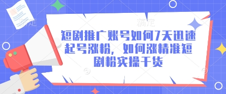 短剧推广账号如何7天迅速起号涨粉，如何涨精准短剧粉实操干货-一品创网