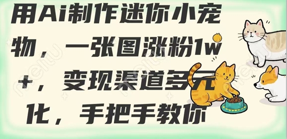 用AI制作迷你小宠物，一张图涨粉1w+，变现渠道多元化，手把手教你-一品创网