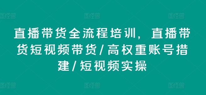 直播带货全流程培训，直播带货短视频带货/高权重账号措建/短视频实操-一品创网