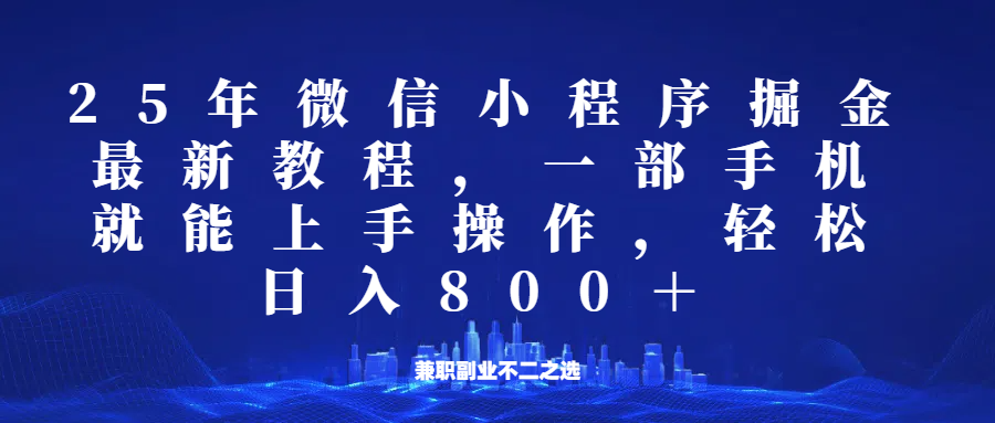 微信小程序25年掘金玩法，一部手机稳定日入800+，适合所有人群，兼职副业的不二之选-一品创网