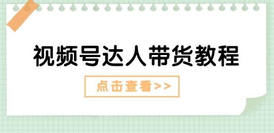 视频号达人带货教程：达人剧情打法(长期)+达人带货广告(短期)-一品创网