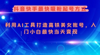 抖音快手最快吸粉起号方式，利用AI工具打造美女账号，入门小白最快当天变现-一品创网