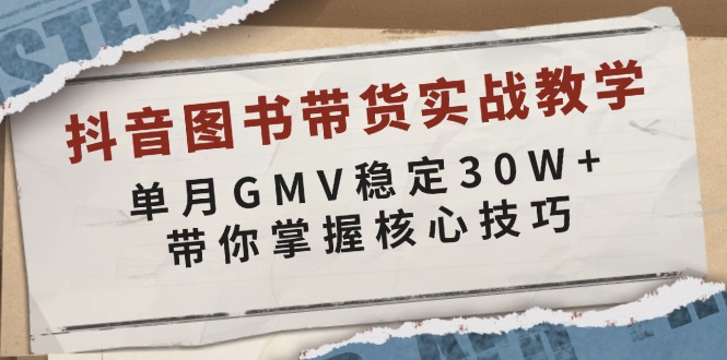 抖音图书带货实战教学，单月GMV稳定30W+，带你掌握核心技巧-一品创网