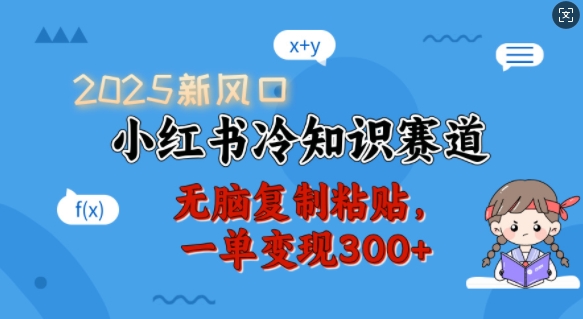 2025新风口，小红书冷知识赛道，无脑复制粘贴，一单变现300+-一品创网