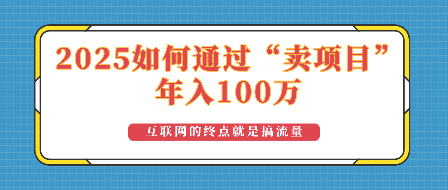 2025年如何通过“卖项目”实现100万收益：最具潜力的盈利模式解析-一品创网