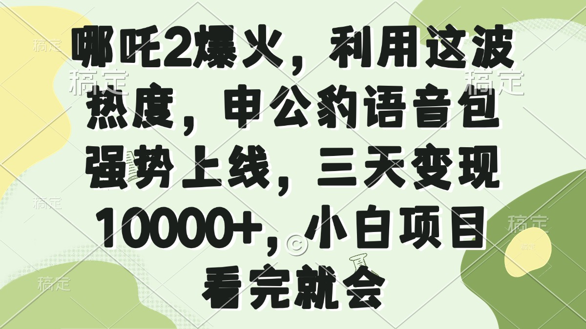 哪吒2爆火，利用这波热度，申公豹语音包强势上线，三天变现10000+，小…-一品创网