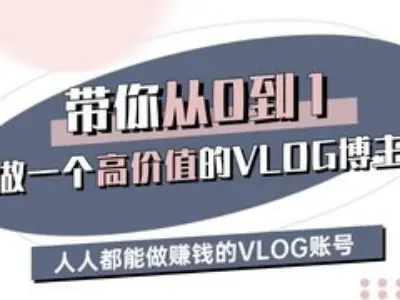 带你从0-1做一个高价值的VLOG博主三期，人人都能做挣钱的VLOG账号-一品创网