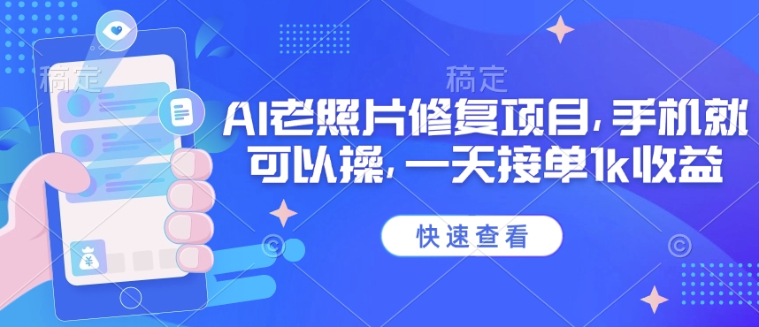 25年最新AI老照片修复项目，手机就可以操，一天接单1k收益-一品创网