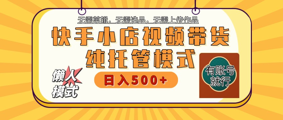 快手小店托管带货 2025新风口 批量自动剪辑爆款 月入5000+ 上不封顶-一品创网