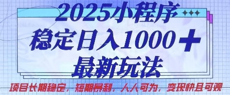 2025小程序稳定日入1k，最新玩法项目长期稳定，短期是利，人人可为，变现快且可观【揭秘】-一品创网