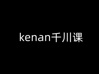kenan千川课-kenan抖音电商巨量千川教程-一品创网