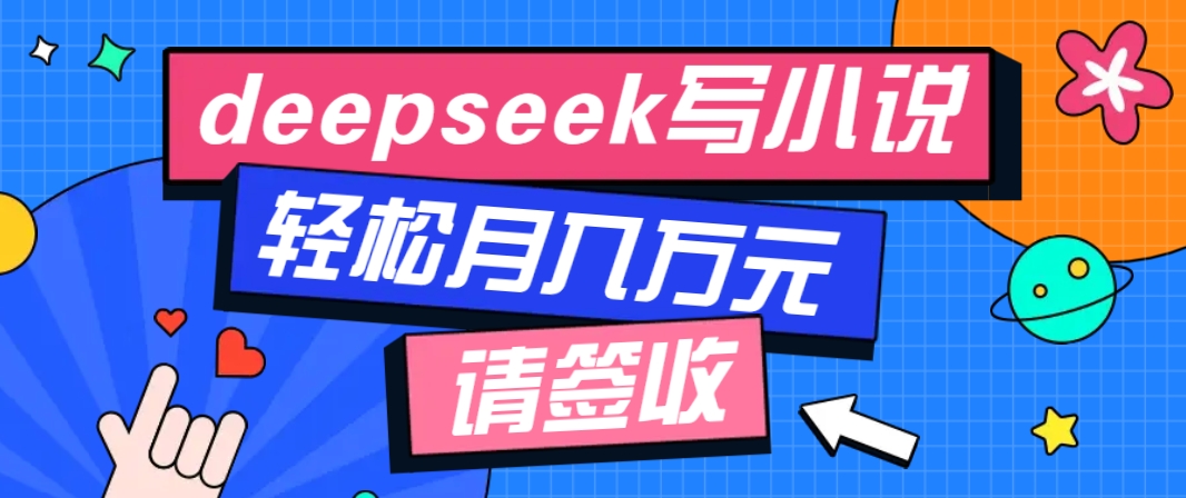 利用Deepseek写小说，零门槛AI小说创作全攻略，新手也能轻松学会提升收入-一品创网