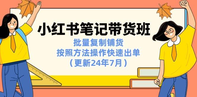 小红书笔记-带货班：批量复制铺货，按照方法操作快速出单(更新24年7月-一品创网