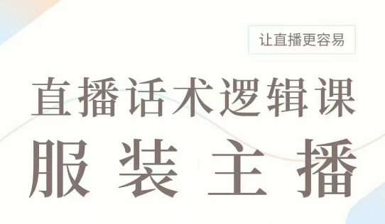 直播带货：服装主播话术逻辑课，服装主播话术大全，让直播更容易-一品创网