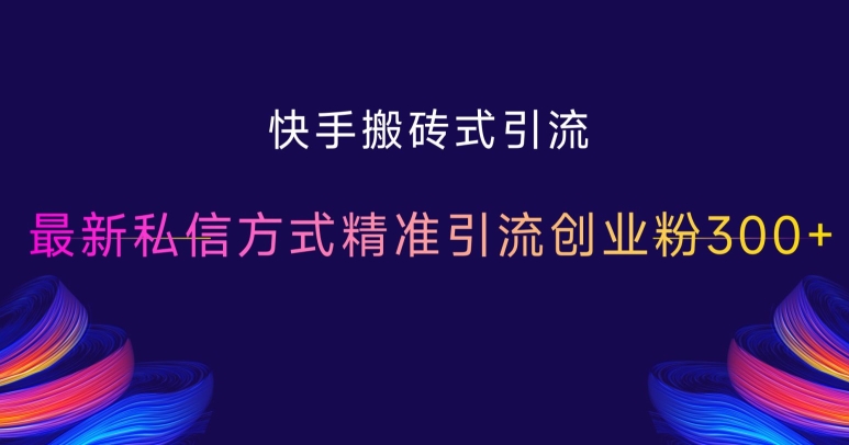 快手搬砖式引流，最新私信方式精准引流创业粉300+-一品创网