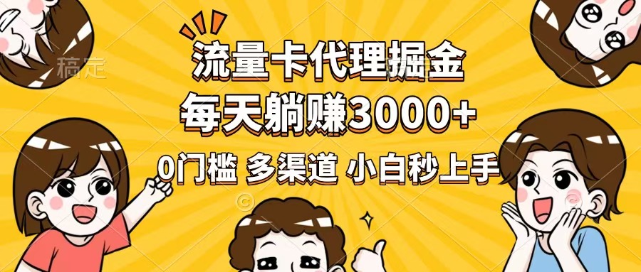 流量卡代理掘金，0门槛，每天躺赚3000+，多种推广渠道，新手小白轻松上手-一品创网