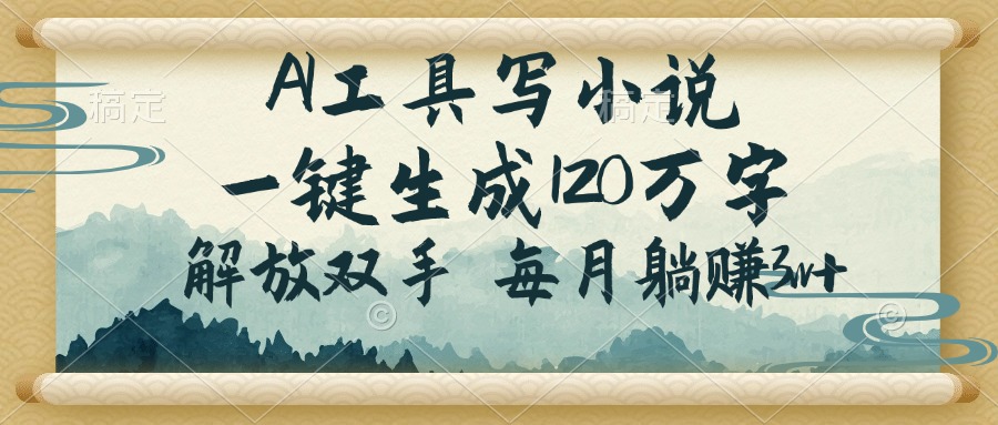 AI工具写小说，一键生成120万字，解放双手，每月躺赚3w+-一品创网