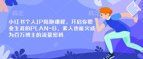 小红书个人IP陪跑课程，开启你职业生涯的PLAN-B，素人也能火成为百万博主的流量密码-一品创网
