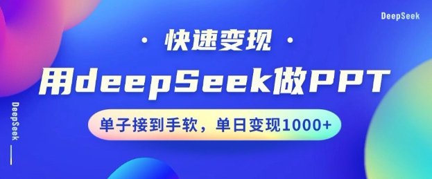 用DeepSeek做PPT，一个工具10分钟就可以搞定，快速接单变现，小白轻松上手，日搞多张-一品创网