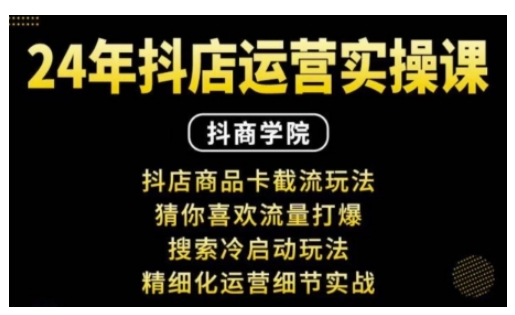 抖音小店运营实操课：抖店商品卡截流玩法，猜你喜欢流量打爆，搜索冷启动玩法，精细化运营细节实战-一品创网