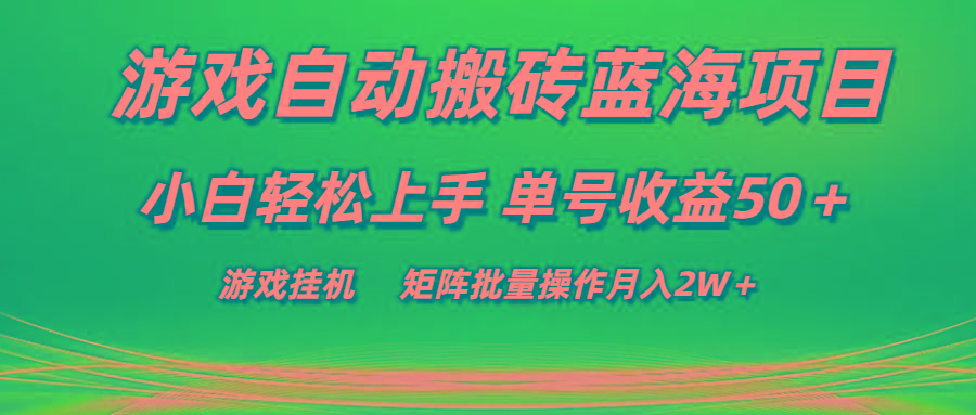 游戏自动搬砖蓝海项目 小白轻松上手 单号收益50＋ 矩阵批量操作月入2W＋-一品创网