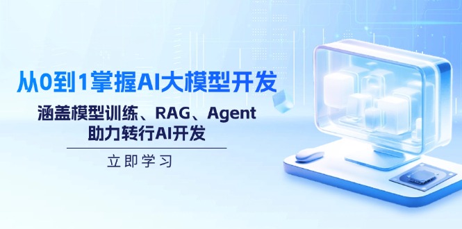 从0到1掌握AI大模型开发，涵盖模型训练、RAG、Agent，助力转行AI开发-一品创网