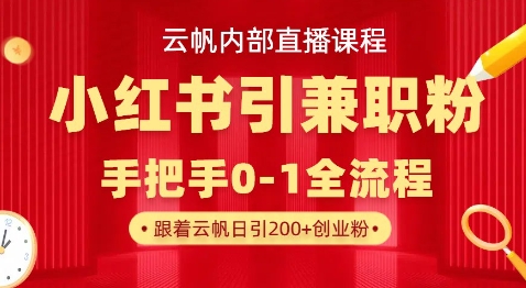 云帆内部直播课，小红书引流兼职粉教程，日引500+月变现过W-一品创网