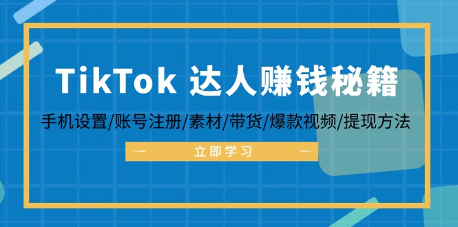TikTok&达人赚钱秘籍 手机设置/账号注册/素材/带货/爆款视频/提现方法-一品创网