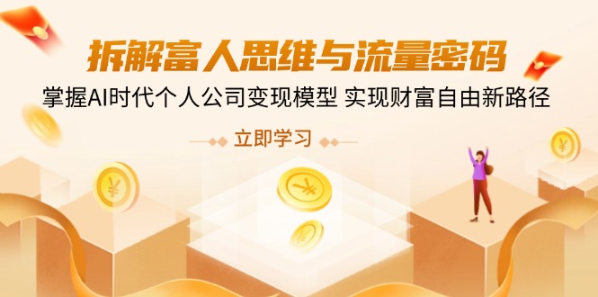 拆解富人思维与流量密码，掌握AI时代个人公司变现模型 实现财富自由新路径-一品创网