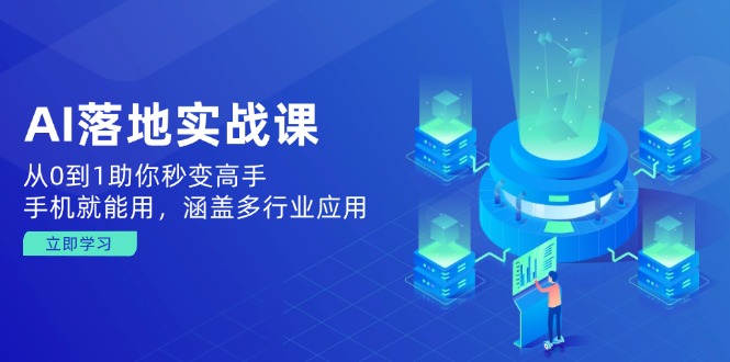 AI落地实战课：从0到1助你秒变高手，手机就能用，涵盖多行业应用-一品创网