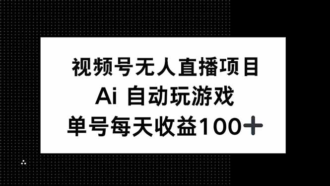 视频号无人直播项目，AI自动玩游戏，每天收益150+-一品创网