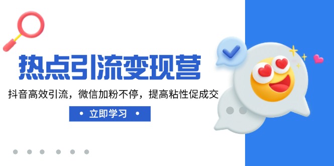 热点引流变现营，抖音高效引流，微信加粉不停，提高粘性促成交-一品创网