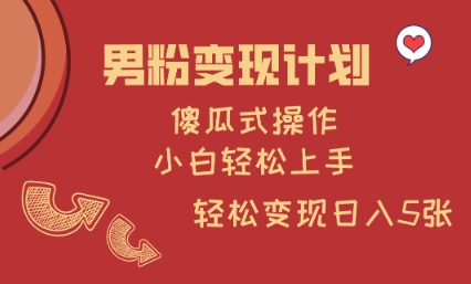 男粉变现计划，傻瓜式操作，小白轻松日入多张【揭秘】-一品创网