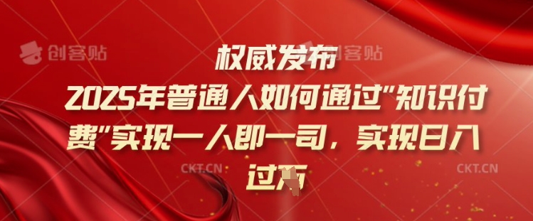 2025年普通人如何通过知识付费实现一人即一司，实现日入过千【揭秘】-一品创网