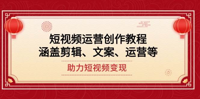 短视频运营创作教程，涵盖剪辑、文案、运营等，助力短视频变现-一品创网