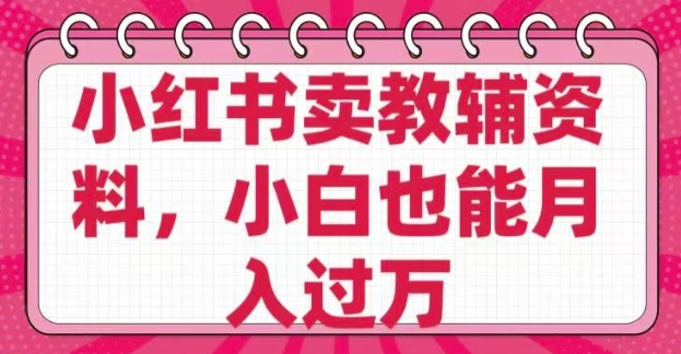 小红书卖教辅资料，0 成本，纯利润，售后成本极低，小白也能月入过W-一品创网