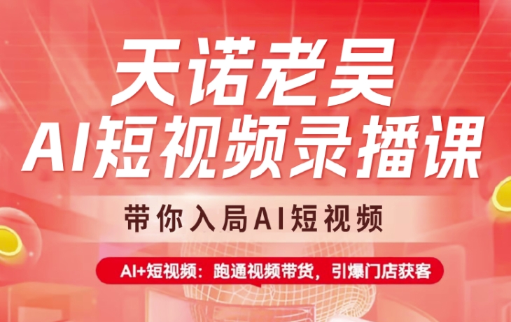 天诺老吴AI短视频录播课，带你入局AI短视频，AI+短视频，跑通视频带货-一品创网